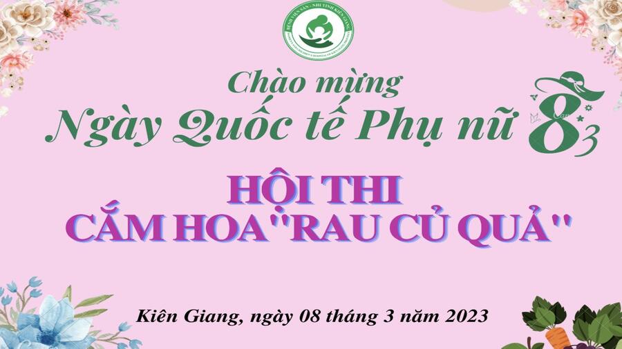 Hội thi Cắm hoa “ rau củ quả”” nhân kỷ niệm 113 năm ngày Quốc tế phụ nữ (08/3/1910-08/3/2023)