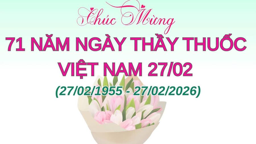CHÚC MỪNG 71 NĂM NGÀY THẦY THUỐC VIỆT NAM (27/2/1955 – 27/2/2026)