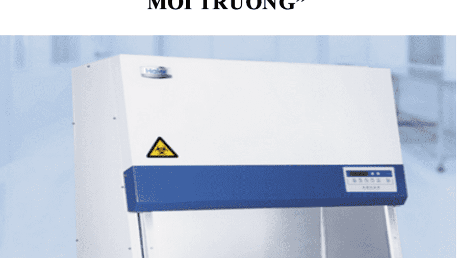 TỦ AN TOÀN SINH HỌC “LÁ CHẮN BẢO VỆ NHÂN VIÊN VÀ MÔI TRƯỜNG”